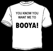 You know you want me to BOOYA!